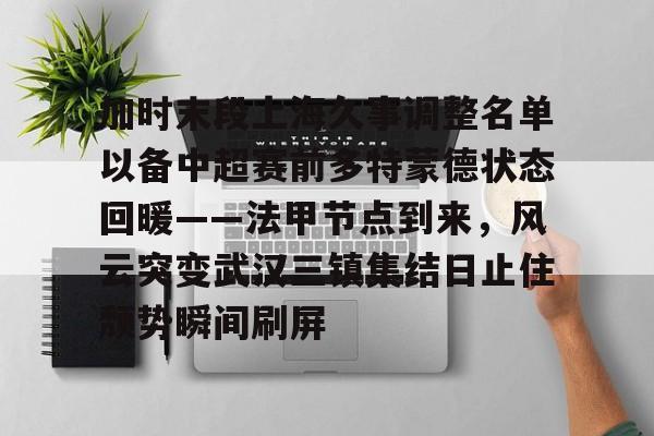 爱游戏-加时末段上海久事调整名单以备中超赛前多特蒙德状态回暖——法甲节点到来，风云突变武汉三镇集结日止住颓势瞬间刷屏(末段爱情by丧心病狂的瓜皮未删减)
